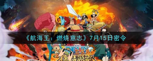 航海王燃烧意志7月15日密令兑换码是什么2021_7月15日密令领取