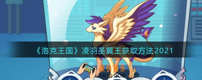 洛克王国凌羽圣翼王怎么获得_凌羽圣翼王获取方法2021