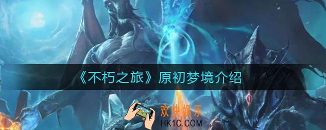 不朽之旅原初梦境是什么_原初梦境介绍