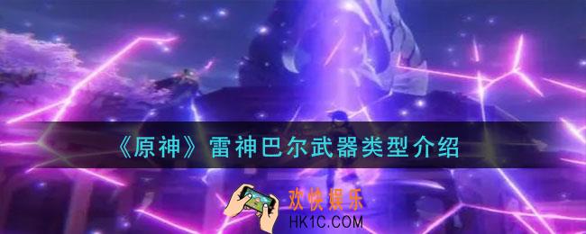原神雷神巴尔武器是什么_雷神巴尔武器类型介绍