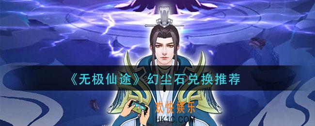无极仙途幻尘石换什么好_幻尘石兑换推荐