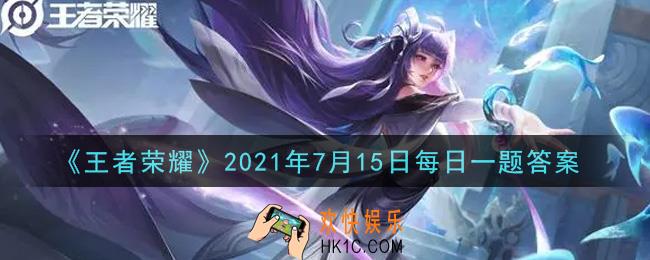 王者荣耀7月15日每日一题答案微信2021_昨日推文末尾提到的王者日历板块中，有机会获得哪位英雄的可动公仔呢