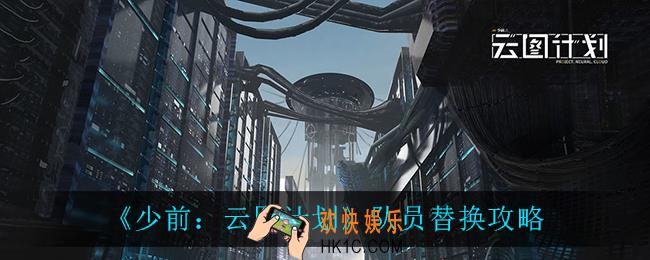 少前云图计划队友替换怎么选_队员替换攻略