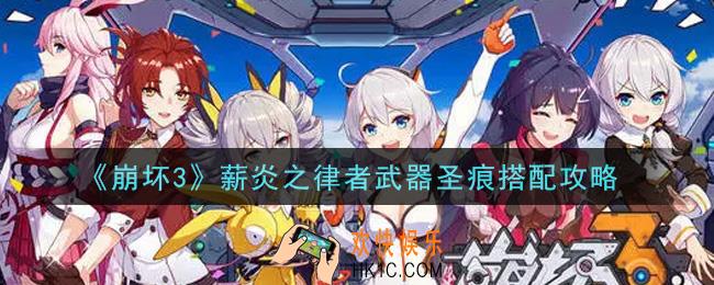 崩坏3薪炎之律者武器圣痕怎么搭配_薪炎之律者武器圣痕搭配攻略