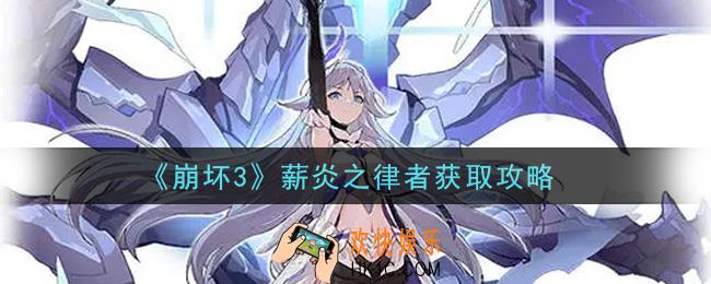 崩坏3薪炎之律者怎么获得_薪炎之律者获取攻略