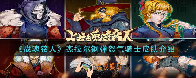 战魂铭人杰拉尔钢弹怒气骑士怎么样_杰拉尔钢弹怒气骑士皮肤介绍