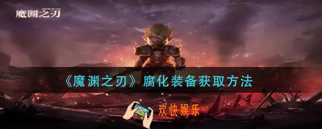 魔渊之刃腐化装备怎么获得_腐化装备获取方法
