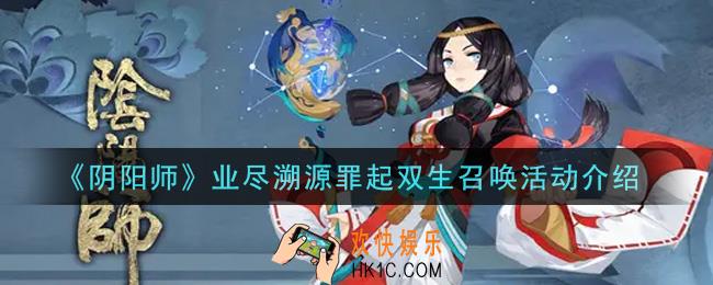 阴阳师业尽溯源罪起双生召唤活动内容奖励详解_业尽溯源罪起双生召唤活动介绍