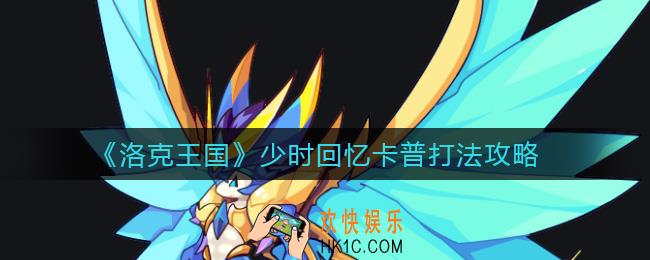 洛克王国少时回忆卡普怎么打_少时回忆卡普打法攻略