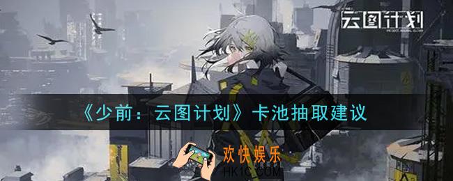 少女前线云图计划抽哪个卡池比较好_卡池抽取建议