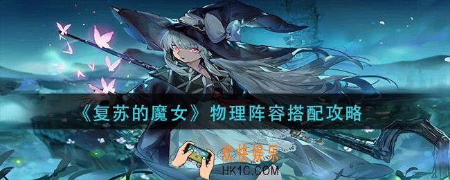复苏的魔女物理阵容怎么搭配_物理阵容搭配攻略