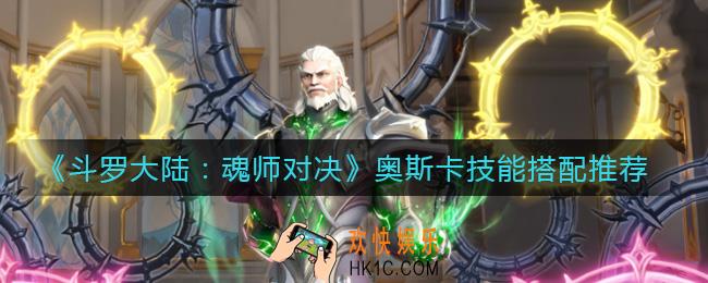 斗罗大陆魂师对决奥斯卡技能怎么搭配_奥斯卡技能搭配推荐