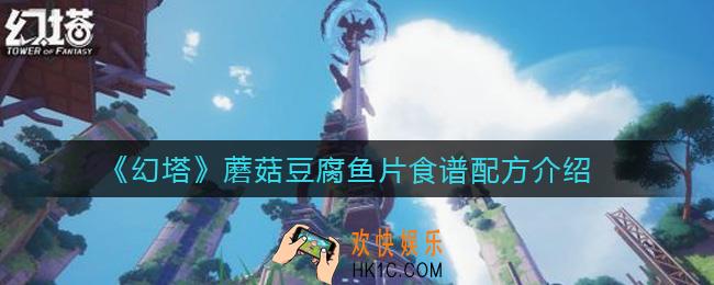 幻塔蘑菇豆腐鱼片怎么做_蘑菇豆腐鱼片食谱配方介绍