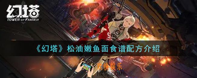 幻塔手游松油嫩鱼面食谱配方是什么_松油嫩鱼面食谱配方介绍