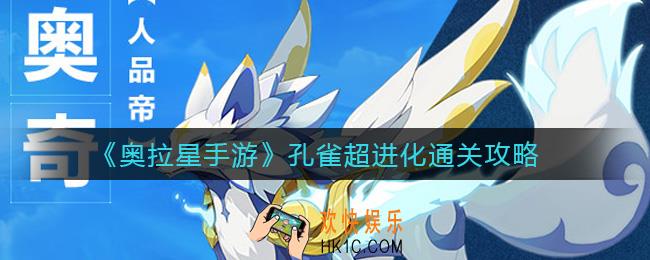 奥拉星手游孔雀超进化怎么通关_孔雀超进化通关攻略