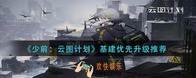 少前云图计划基建优先升级哪些建筑_基建优先升级推荐