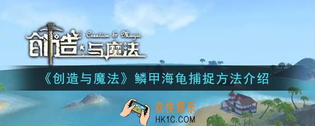 创造与魔法鳞甲海龟怎么捕捉_鳞甲海龟捕捉方法介绍