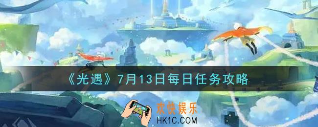 光遇7月13日每日任务怎么做2021_7月13日每日任务攻略