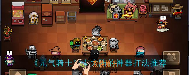 元气骑士古大陆的神器怎么打_古大陆的神器打法推荐