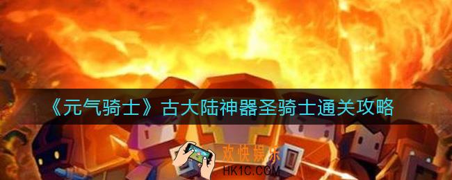 元气骑士古大陆神器圣骑士怎么玩_古大陆神器圣骑士通关攻略
