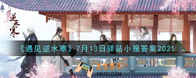 遇见逆水寒驿站小报7月13日答案攻略2021_7.13日每日一题最新四个线索2021