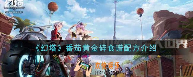 幻塔手游番茄黄金碎食谱配方是什么_番茄黄金碎食谱配方介绍
