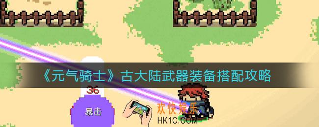 ​元气骑士古大陆武器怎么搭配_​古大陆武器装备搭配攻略