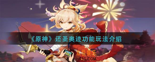 原神还圣奥迹功能怎么玩_还圣奥迹功能玩法介绍