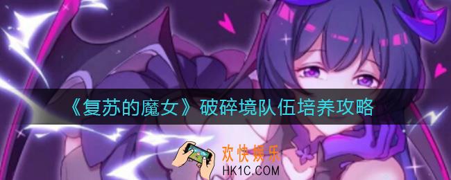 复苏的魔女破碎境队伍怎么培养_破碎境队伍培养攻略