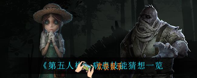 第五人格病患技能是什么_病患技能猜想一览