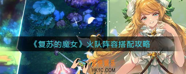 复苏的魔女火队阵容怎么搭配_火队阵容搭配攻略
