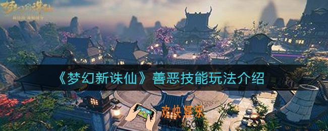 梦幻新诛仙善恶技能怎么样_善恶技能玩法介绍
