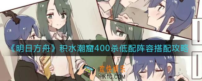 明日方舟积水潮窟400杀低配怎么打_积水潮窟400杀低配阵容搭配攻略