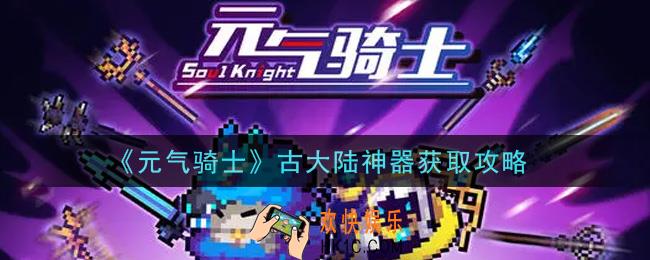 元气骑士古大陆神器怎么获得_古大陆神器获取攻略