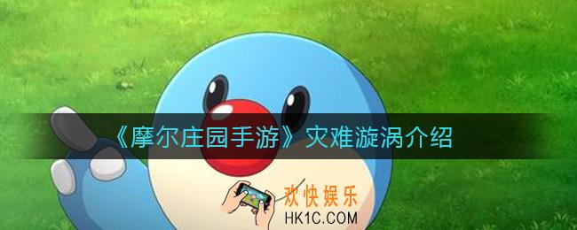 摩尔庄园手游灾难漩涡是什么_灾难漩涡介绍