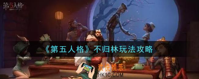 第五人格不归林怎么玩_不归林玩法攻略