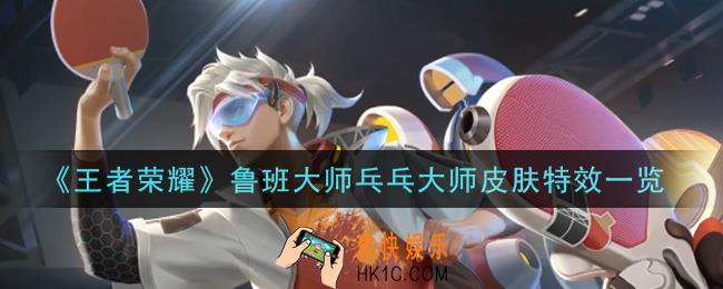王者荣耀鲁班大师乓乓大师皮肤特效怎么样_鲁班大师乓乓大师皮肤特效一览