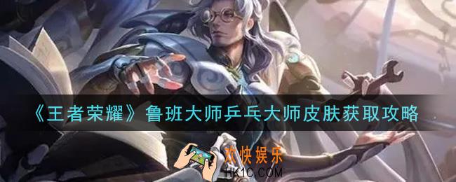 王者荣耀鲁班大师乓乓大师皮肤怎么获得_鲁班大师乓乓大师皮肤获取攻略
