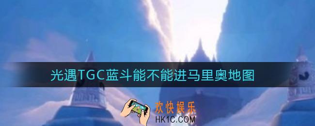 光遇TGC蓝斗能不能进马里奥地图_TGC蓝斗能进马里奥地图吗