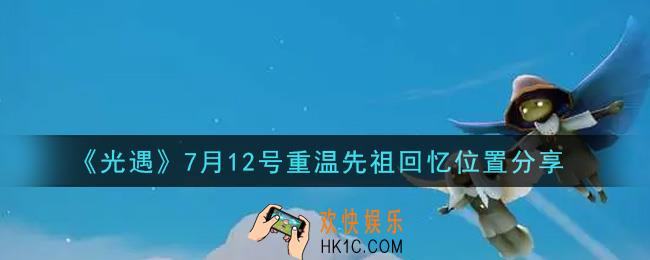 光遇7月12日重温先祖回忆的位置_光遇7月12号重温先祖回忆位置分享