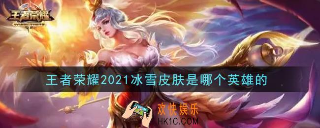 王者荣耀2021冰雪皮肤是哪个英雄的_2021冰雪皮肤介绍