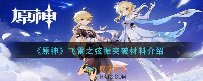 原神飞雷之弦振突破材料是什么_飞雷之弦振突破材料介绍