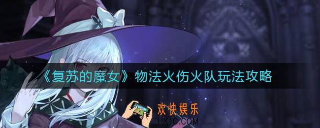 复苏的魔女物法火伤火队怎么玩_物法火伤火队玩法攻略