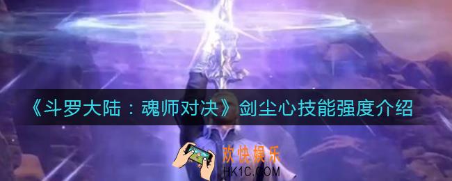 斗罗大陆魂师对决剑尘心怎么样_剑尘心技能强度介绍