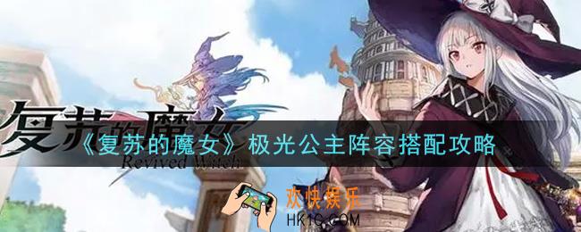 复苏的魔女极光公主阵容怎么搭配_极光公主阵容搭配攻略