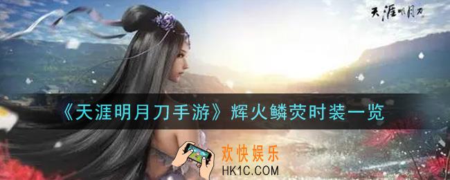 天涯明月刀手游辉火鳞荧时装怎么样_辉火鳞荧时装一览