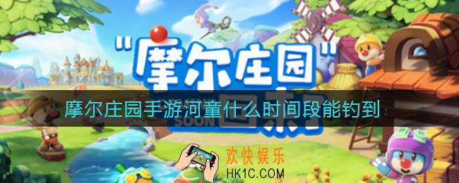 摩尔庄园手游河童什么时间段能钓到_河童钓取时间一览