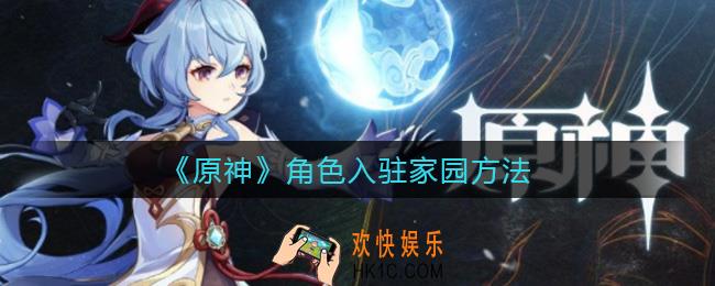 原神角色怎么入驻家园_角色入驻家园方法