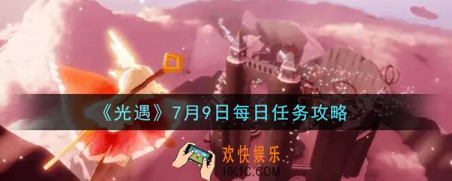 光遇7月9日每日任务怎么做2021_7月9日每日任务攻略