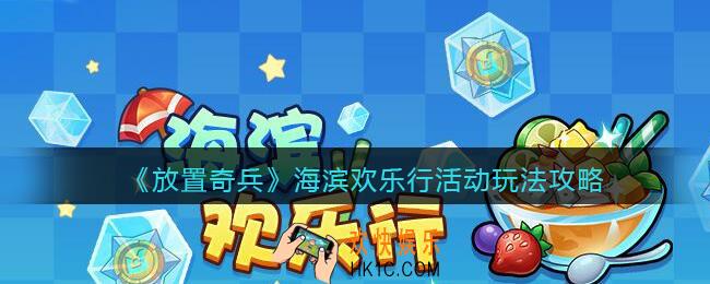 放置奇兵海滨欢乐行怎么玩_海滨欢乐行活动玩法攻略